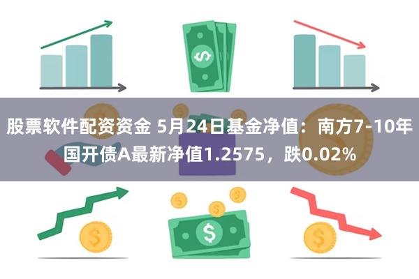 股票软件配资资金 5月24日基金净值：南方7-10年国开债A最新净值1.2575，跌0.02%