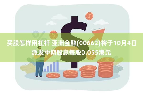 买股怎样用杠杆 亚洲金融(00662)将于10月4日派发中期股息每股0.055港元