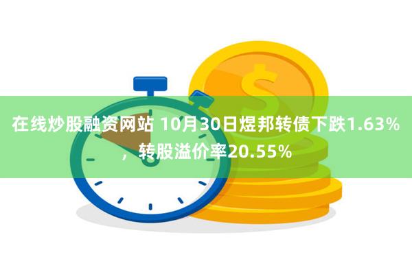 在线炒股融资网站 10月30日煜邦转债下跌1.63%，转股溢价率20.55%