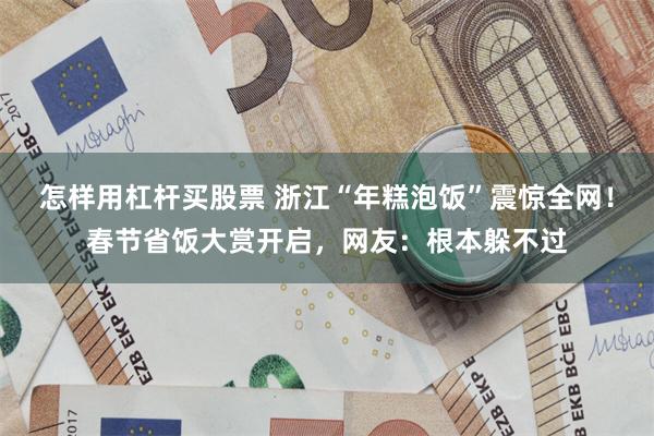 怎样用杠杆买股票 浙江“年糕泡饭”震惊全网！春节省饭大赏开启，网友：根本躲不过